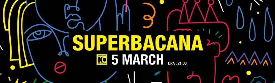 Superbacana  &Pi;έ&mu;&pi;&tau;&eta; 5 &Mu;&alpha;&rho;&tau;ί&omicron;&upsilon;  THEATRE OF THE NO